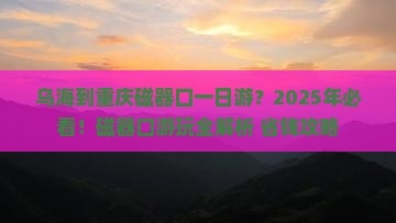 乌海到重庆磁器口一日