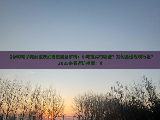 伊犁哈萨克到重庆武隆旅游小吃