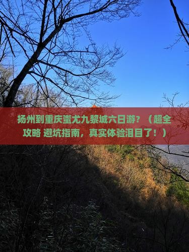扬州去重庆蚩尤九黎城六日游