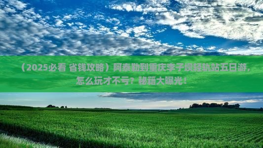 阿泰勒到重庆李子坝轻轨站五日游
