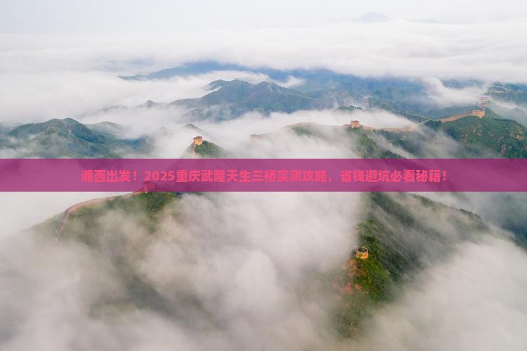湘西去重庆武隆天生三桥攻略