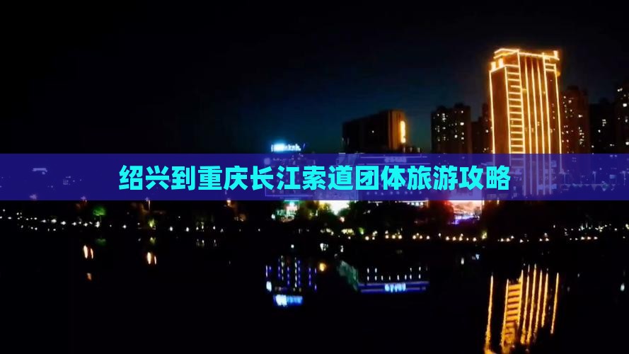 绍兴到重庆长江索道团体旅游