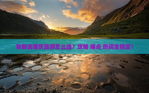 阜新去重庆旅游