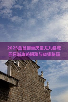 金昌到重庆蚩尤九黎城四日游