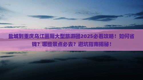 盐城到重庆乌江画廊大型旅游团