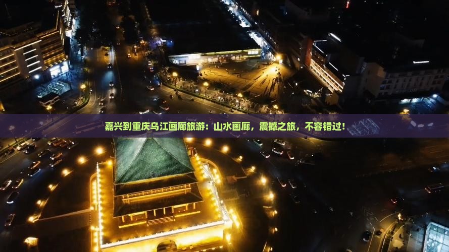 嘉兴到重庆乌江画廊旅游