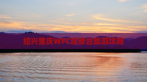 绍兴去重庆wfc观景台哪里玩