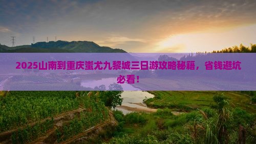 山南到重庆蚩尤九黎城三日游