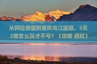 阿拉善盟去重庆乌江画廊大型旅游团