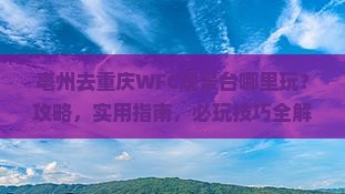 亳州去重庆wfc观景台哪里玩