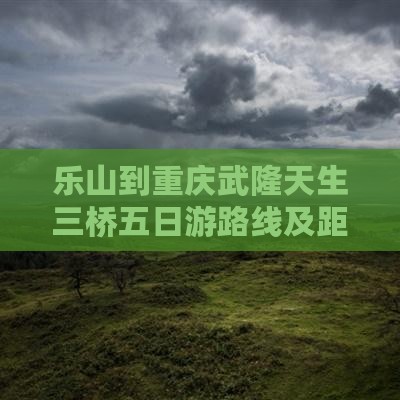 乐山到重庆武隆天生三桥五日游