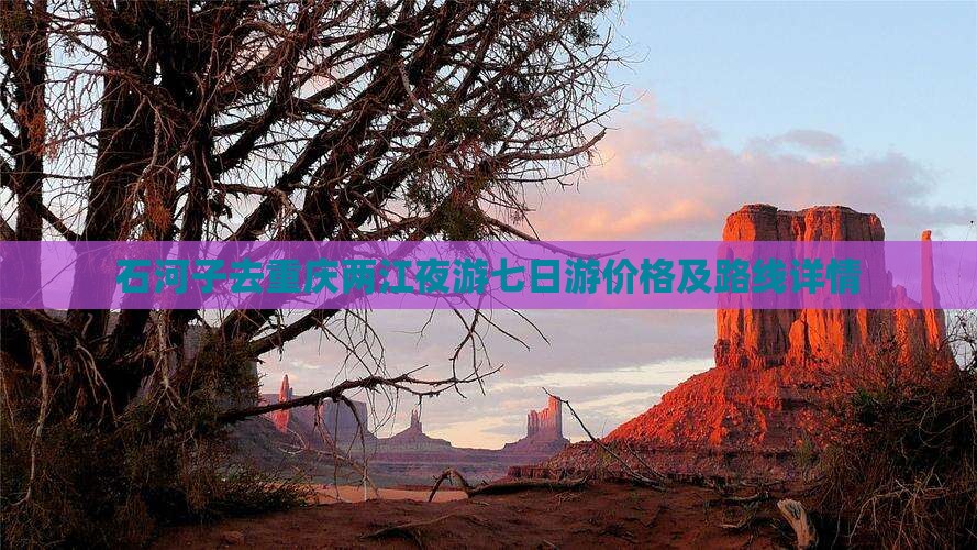 石河子去重庆两江夜游七日游