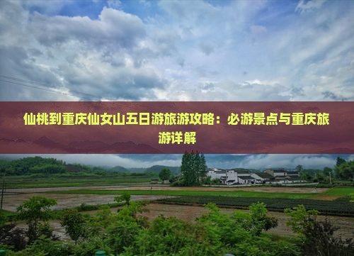仙桃到重庆仙女山五日游