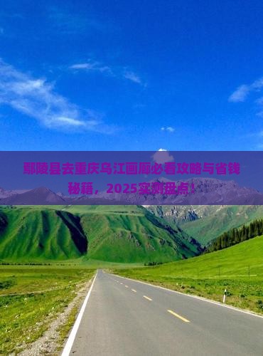 鄢陵县去重庆乌江画廊必去地