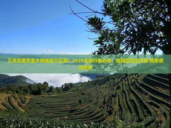 三月到重庆龙水峡地缝六日游