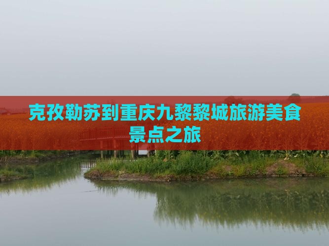 克孜勒苏到重庆蚩尤九黎城旅游小吃