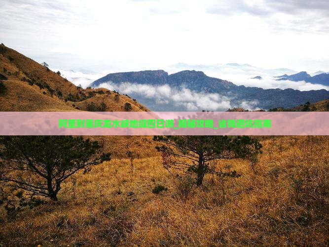阿里到重庆龙水峡地缝四日游