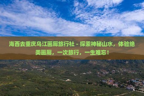 海西去重庆乌江画廊旅行社