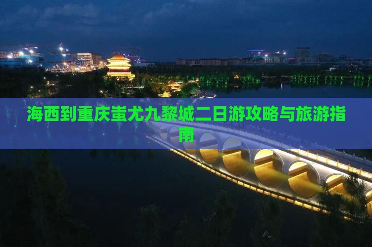 海西到重庆蚩尤九黎城二日游