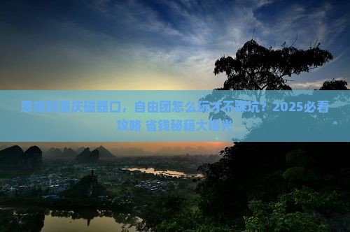 恩施到重庆磁器口自由团