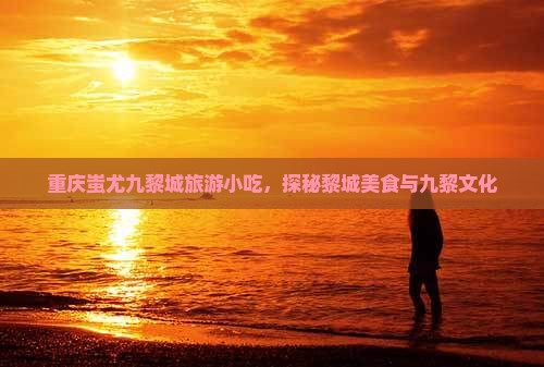 二月到重庆蚩尤九黎城旅游小吃