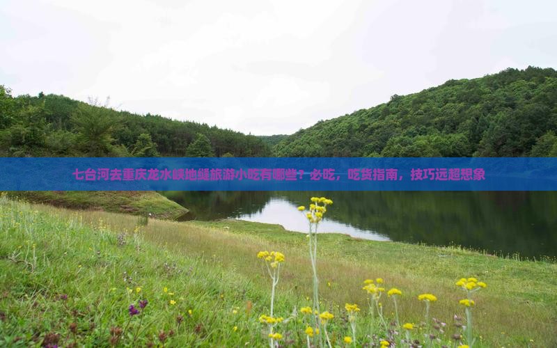 七台河去重庆龙水峡地缝旅游小吃
