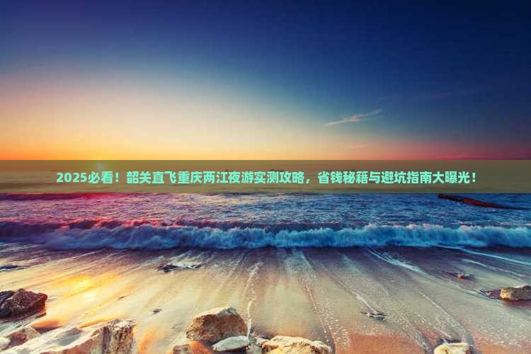 韶关到重庆两江夜游自由行