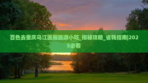 百色去重庆乌江画廊旅游小吃