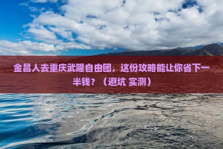 金昌去重庆武隆自由团