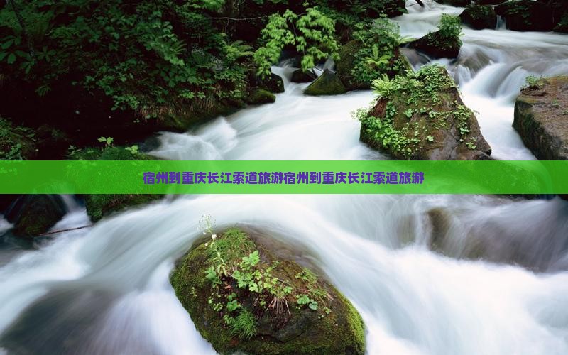 宿州到重庆长江索道旅游 宿州到重庆长江索道旅游