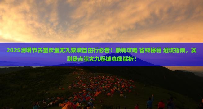 清明节去重庆蚩尤九黎城自由行