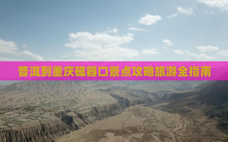 普洱到重庆磁器口景点