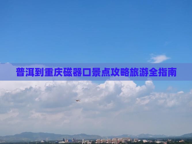 普洱到重庆磁器口景点