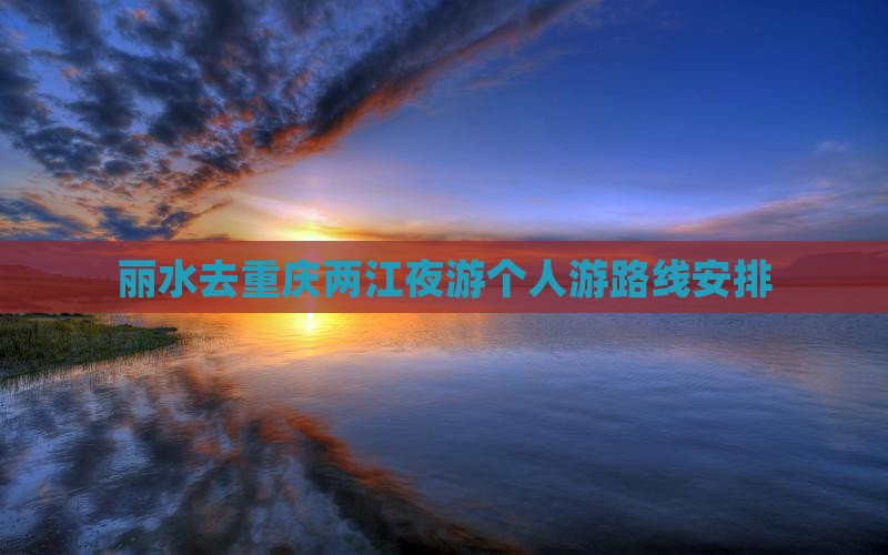 丽水去重庆两江夜游个人游