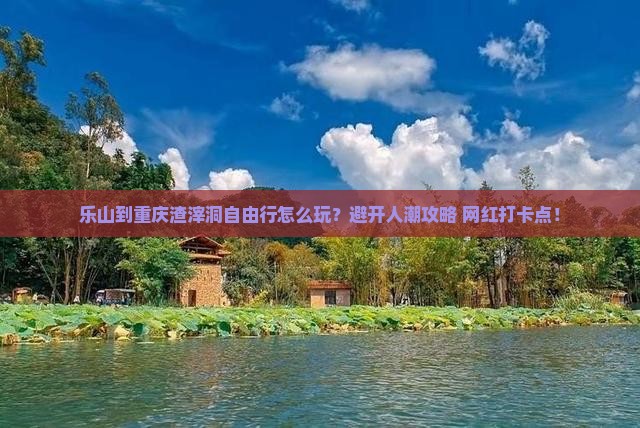 乐山到重庆渣滓洞自由行