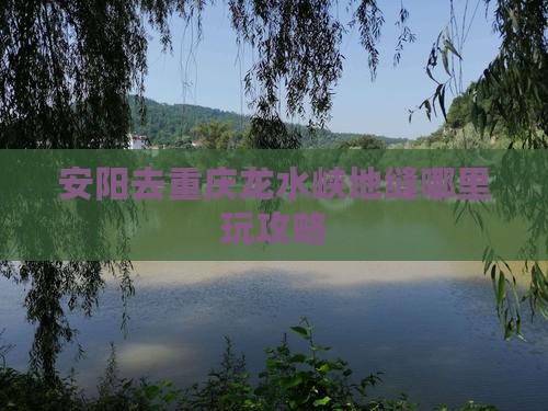 安阳去重庆龙水峡地缝哪里玩