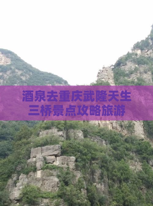 酒泉去重庆武隆天生三桥景点
