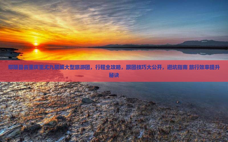 鄢陵县去重庆蚩尤九黎城大型旅游团