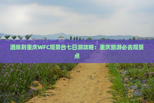 酒泉去重庆wfc观景台七日游