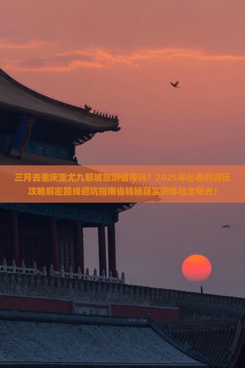 三月到重庆蚩尤九黎城旅游