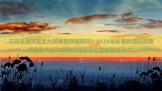 三月到重庆蚩尤九黎城旅游