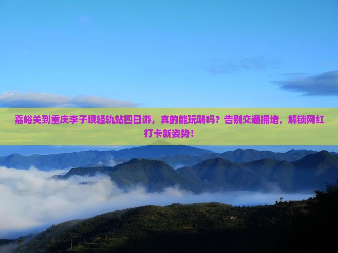 嘉峪关到重庆李子坝轻轨站四日游