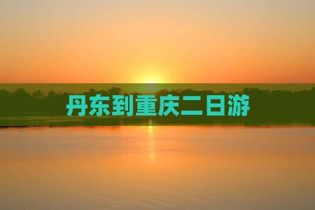 丹东到重庆二日游