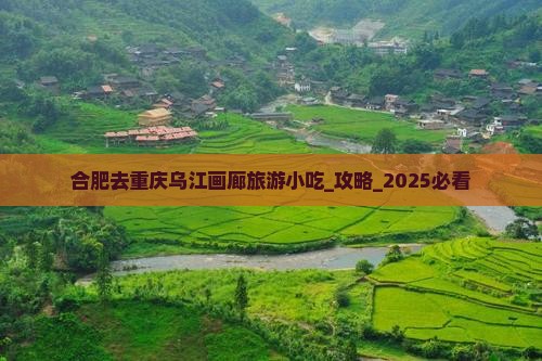 合肥去重庆乌江画廊旅游小吃