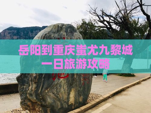 岳阳到重庆蚩尤九黎城一日