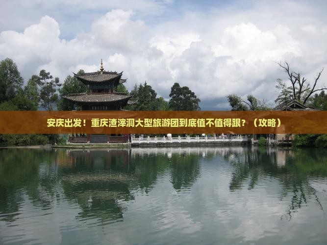 安庆去重庆渣滓洞大型旅游团