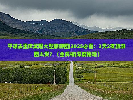 平凉去重庆武隆大型旅游团