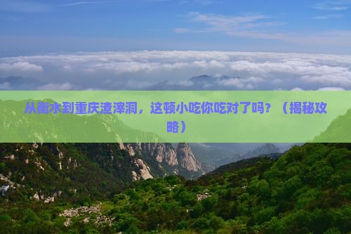 衡水到重庆渣滓洞旅游小吃