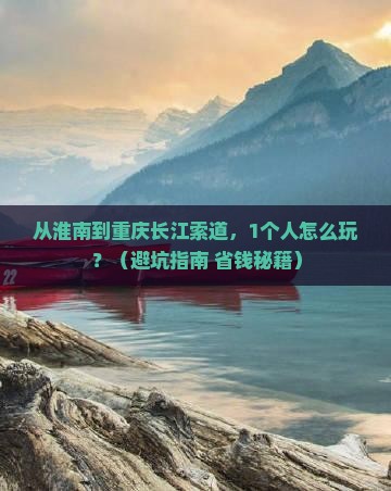 淮南去重庆长江索道个人游 淮南去重庆长江索道个人游