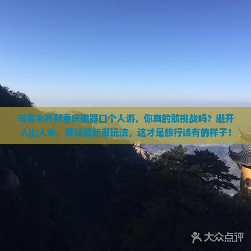 乌鲁木齐到重庆磁器口个人游